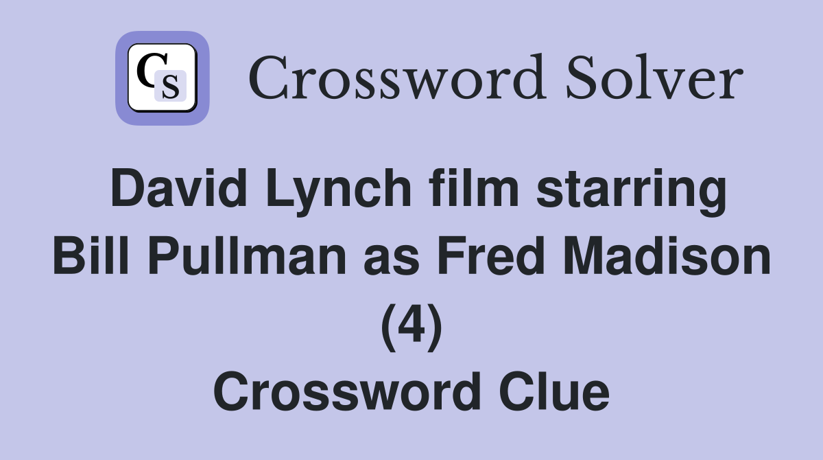 David Lynch film starring Bill Pullman as Fred Madison (4) Crossword Clue