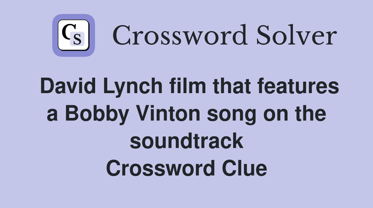 David Lynch film that features a Bobby Vinton song on the soundtrack Crossword Clue