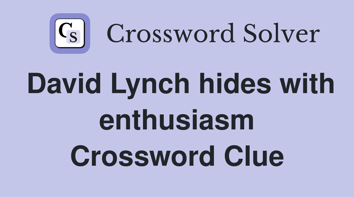 David Lynch hides with enthusiasm Crossword Clue
