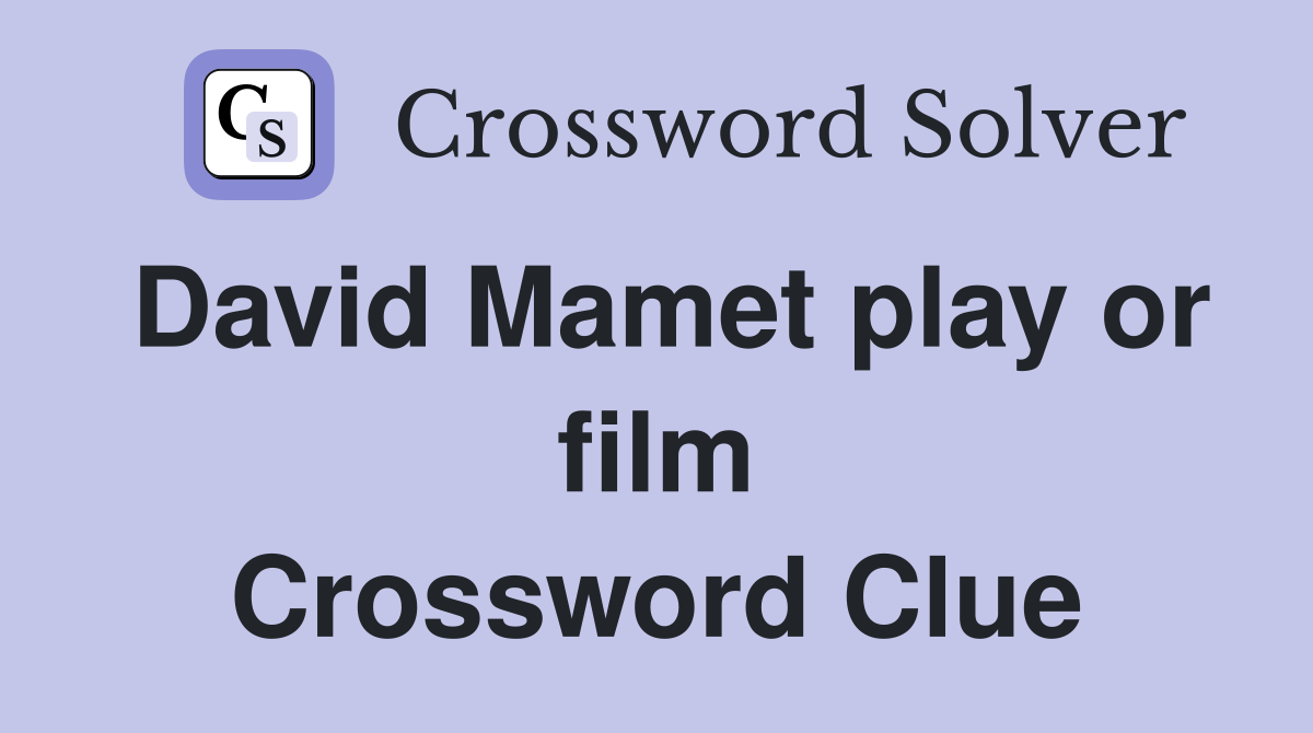 David Mamet play or film Crossword Clue