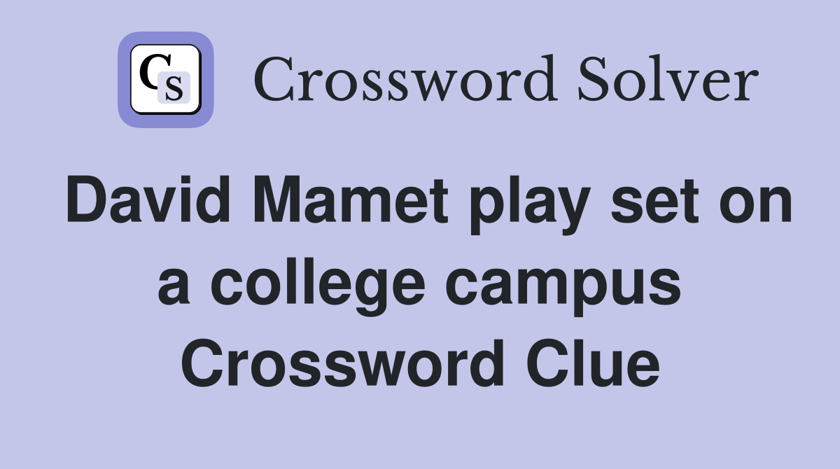 David Mamet play set on a college campus Crossword Clue