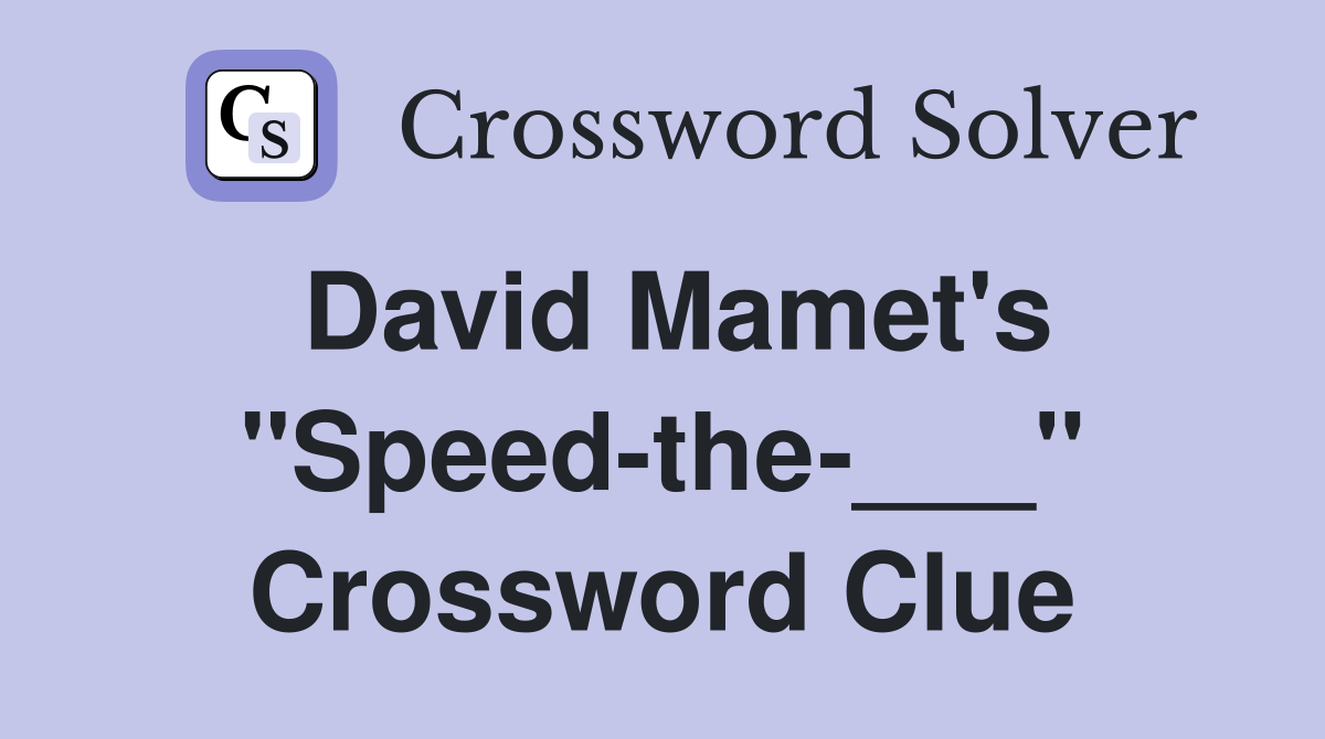 David Mamet's "Speed-the-___" Crossword Clue