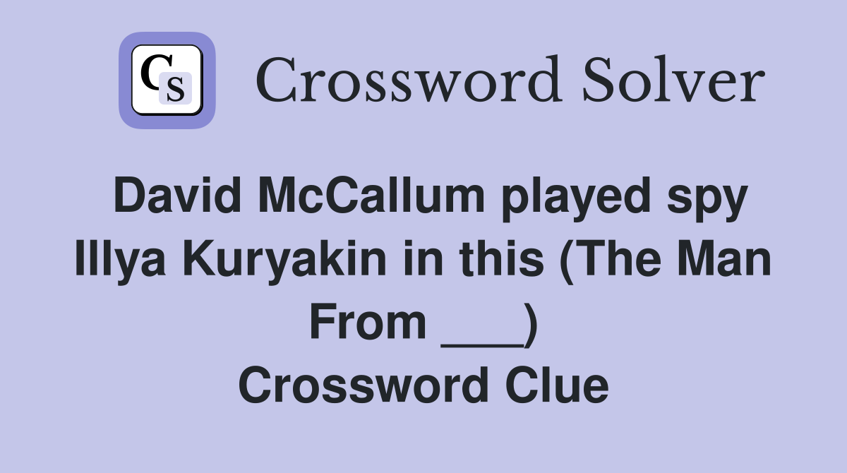 David McCallum played spy Illya Kuryakin in this (The Man From ___) Crossword Clue