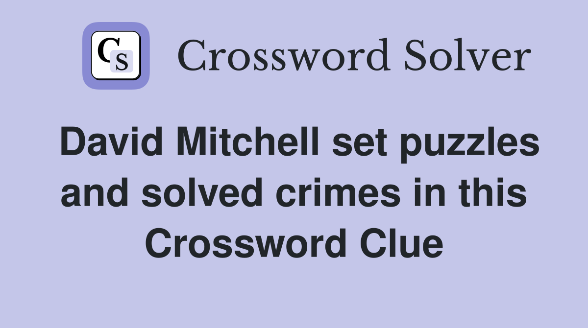 David Mitchell set puzzles and solved crimes in this Crossword Clue