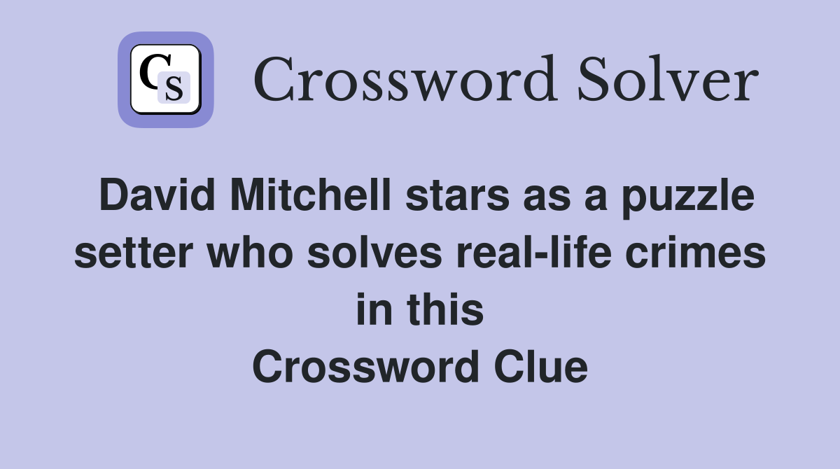 David Mitchell stars as a puzzle setter who solves real-life crimes in this Crossword Clue