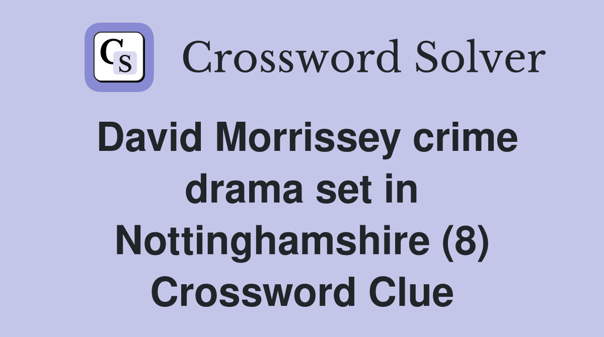 David Morrissey crime drama set in Nottinghamshire (8) Crossword Clue