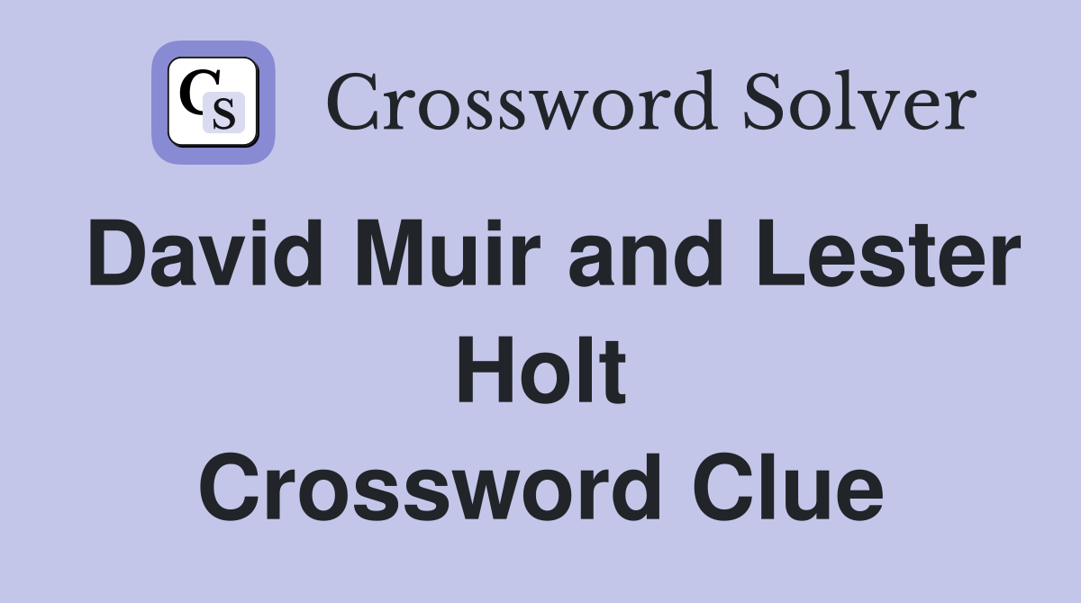 David Muir and Lester Holt Crossword Clue