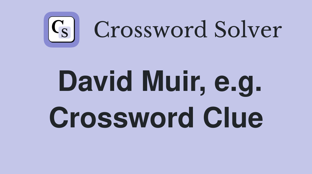 David Muir, e.g. Crossword Clue