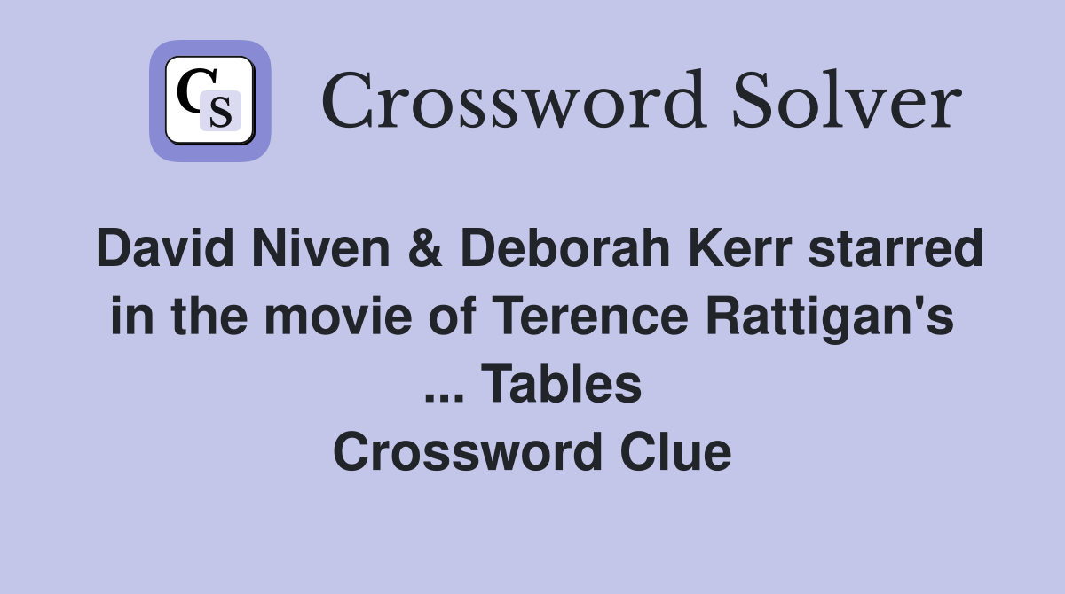 David Niven & Deborah Kerr starred in the movie of Terence Rattigan's ... Tables Crossword Clue