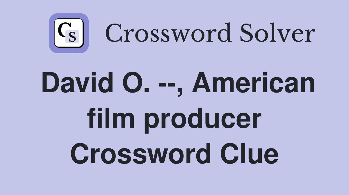 David O. --, American film producer Crossword Clue