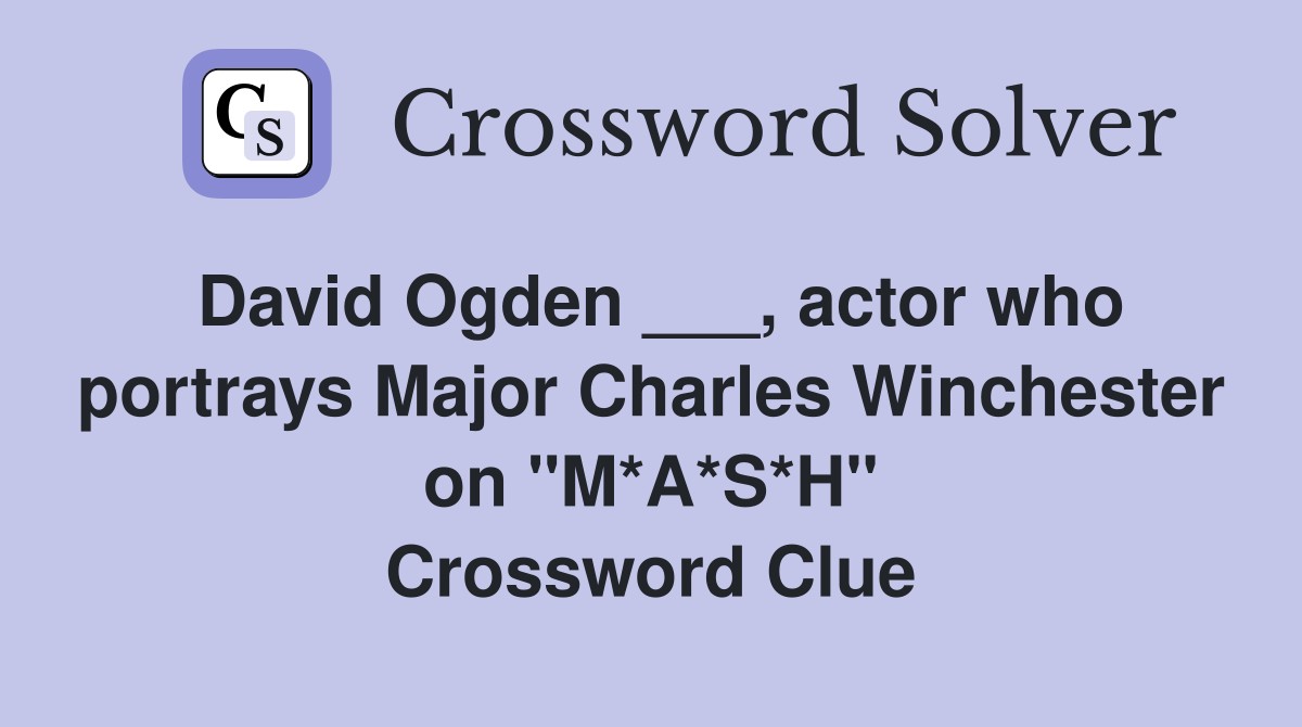 David Ogden ___, actor who portrays Major Charles Winchester on "M*A*S*H" Crossword Clue
