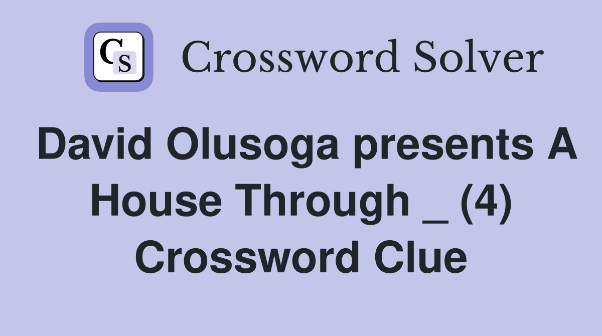 David Olusoga presents A House Through _ (4) Crossword Clue