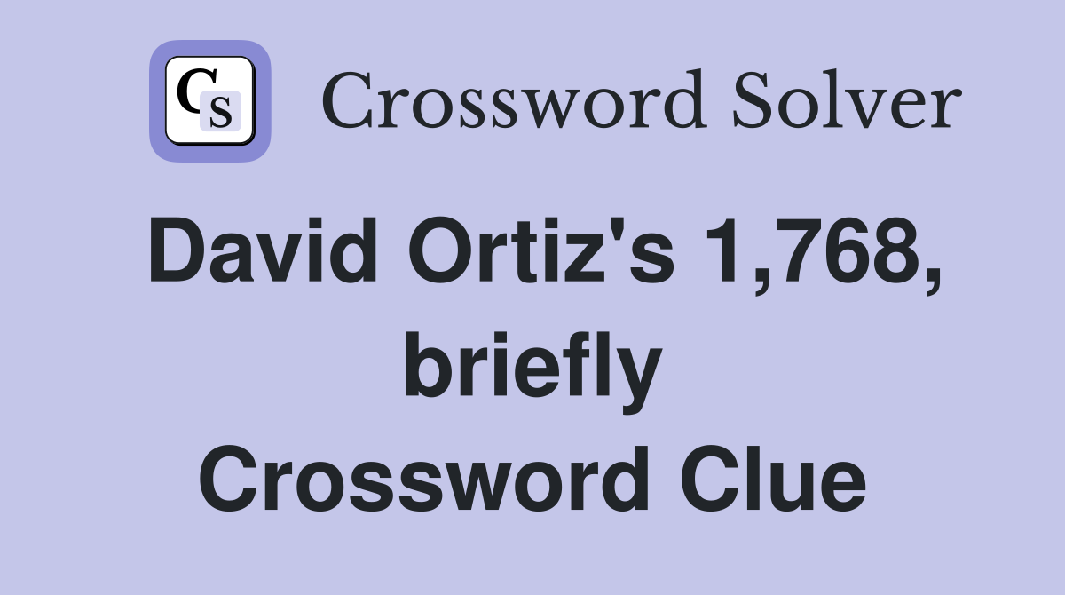 David Ortiz's 1,768, briefly Crossword Clue