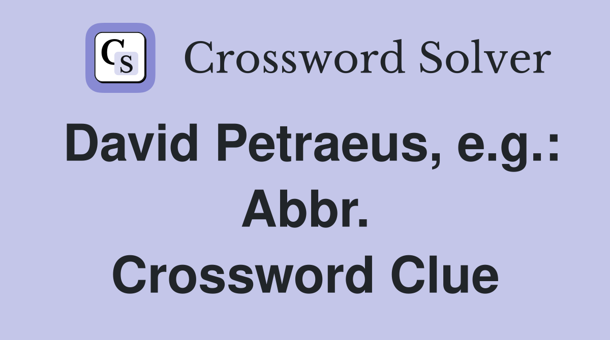 David Petraeus, e.g.: Abbr. Crossword Clue