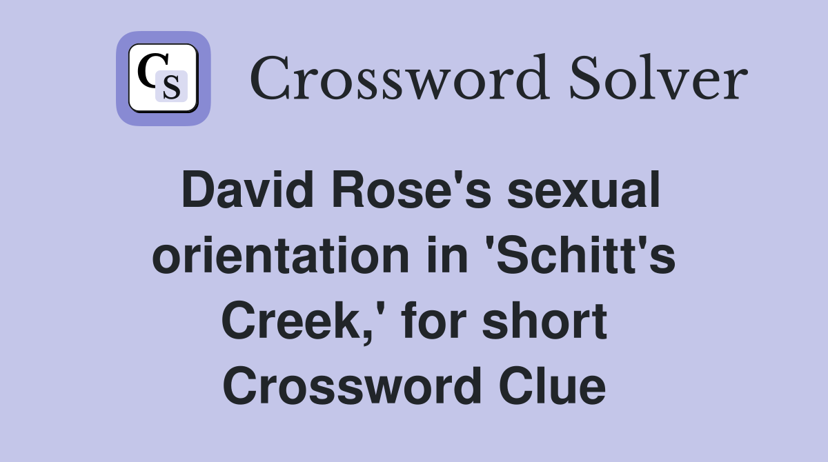 David Rose's sexual orientation in 'Schitt's Creek,' for short Crossword Clue