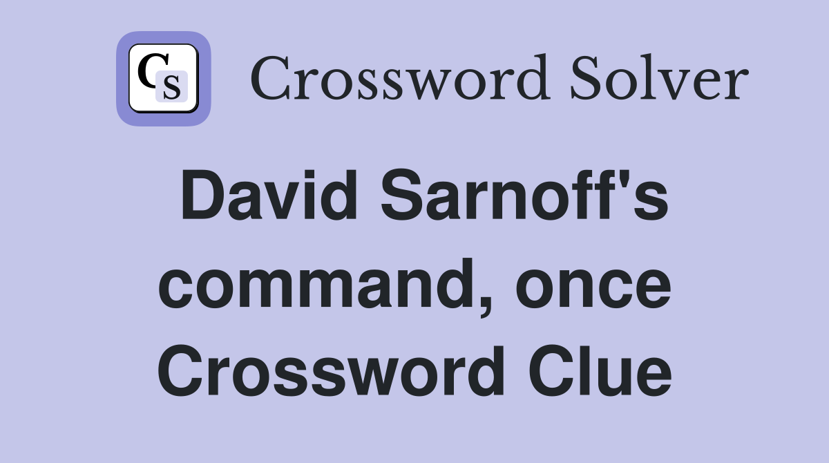 David Sarnoff's command, once Crossword Clue
