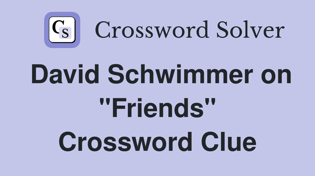 David Schwimmer on "Friends" Crossword Clue