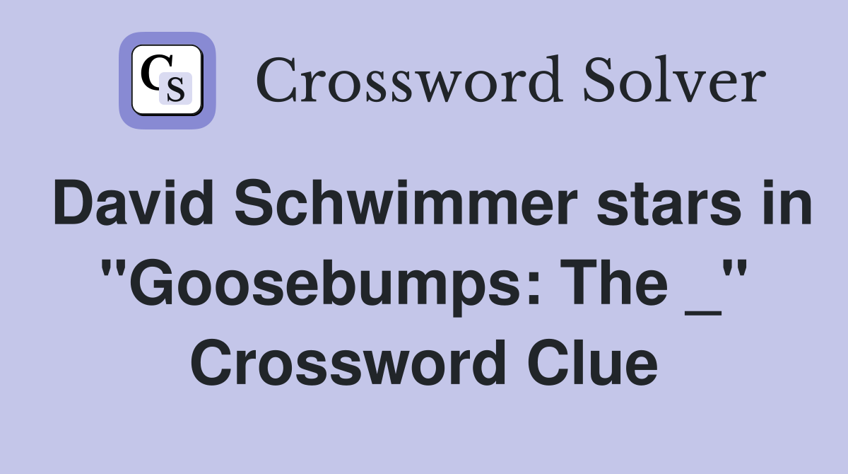 David Schwimmer stars in "Goosebumps: The _" Crossword Clue