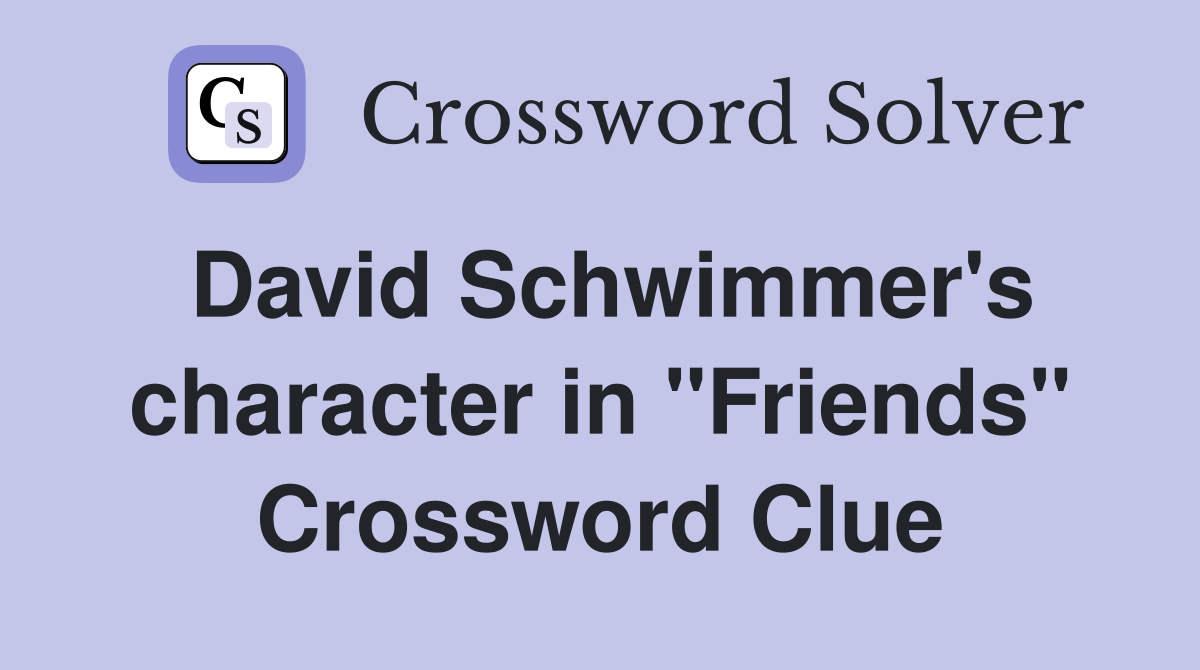 David Schwimmer's character in "Friends" Crossword Clue