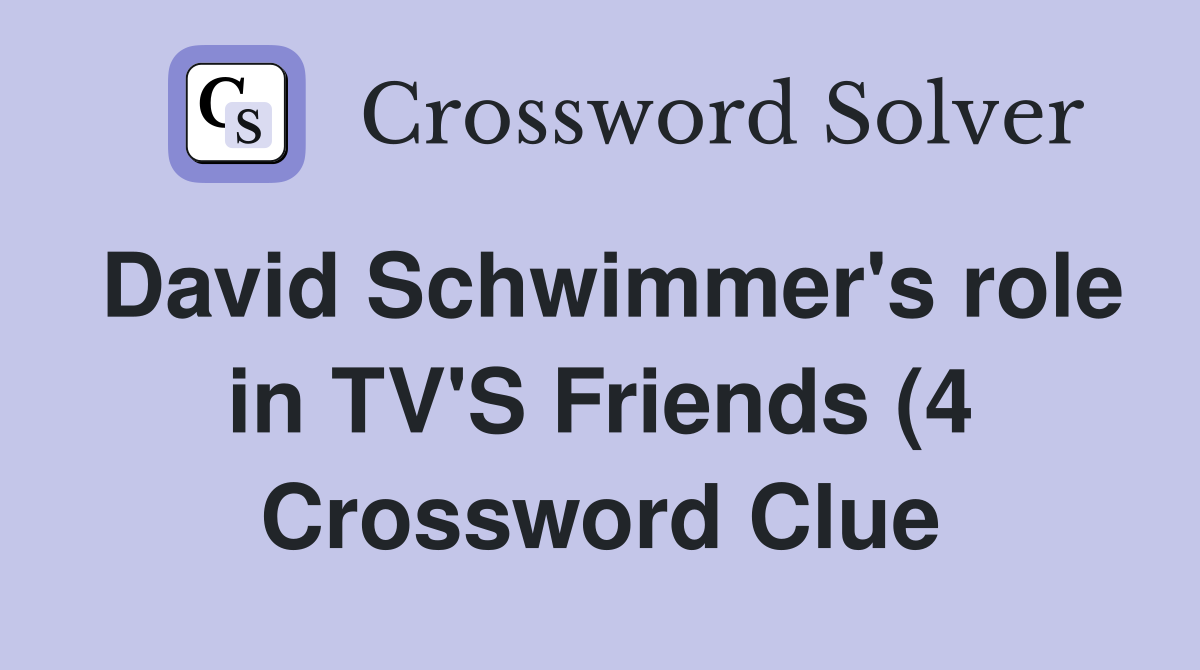 David Schwimmer #39 s role in TV #39 S Friends (4) Crossword Clue Answers David Schwimmer #39 s role in TV #39 S Friends (4) Crossword Clue Answers