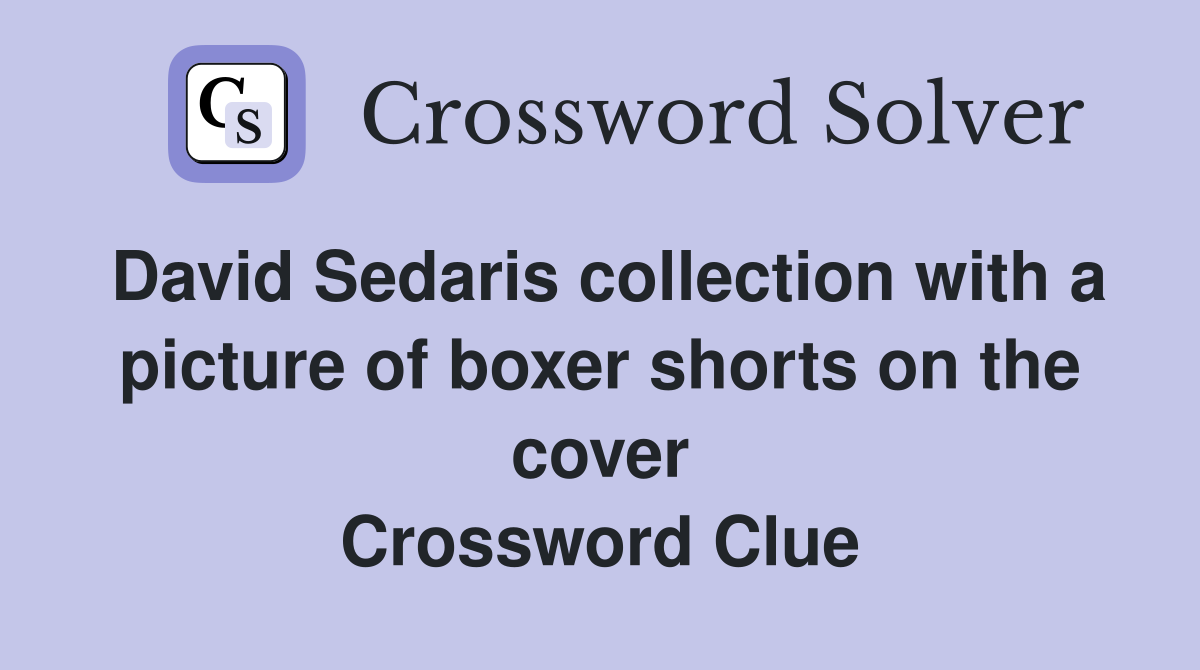 David Sedaris collection with a picture of boxer shorts on the cover Crossword Clue