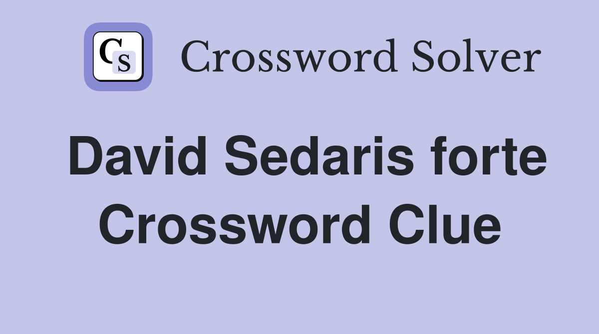 David Sedaris forte Crossword Clue
