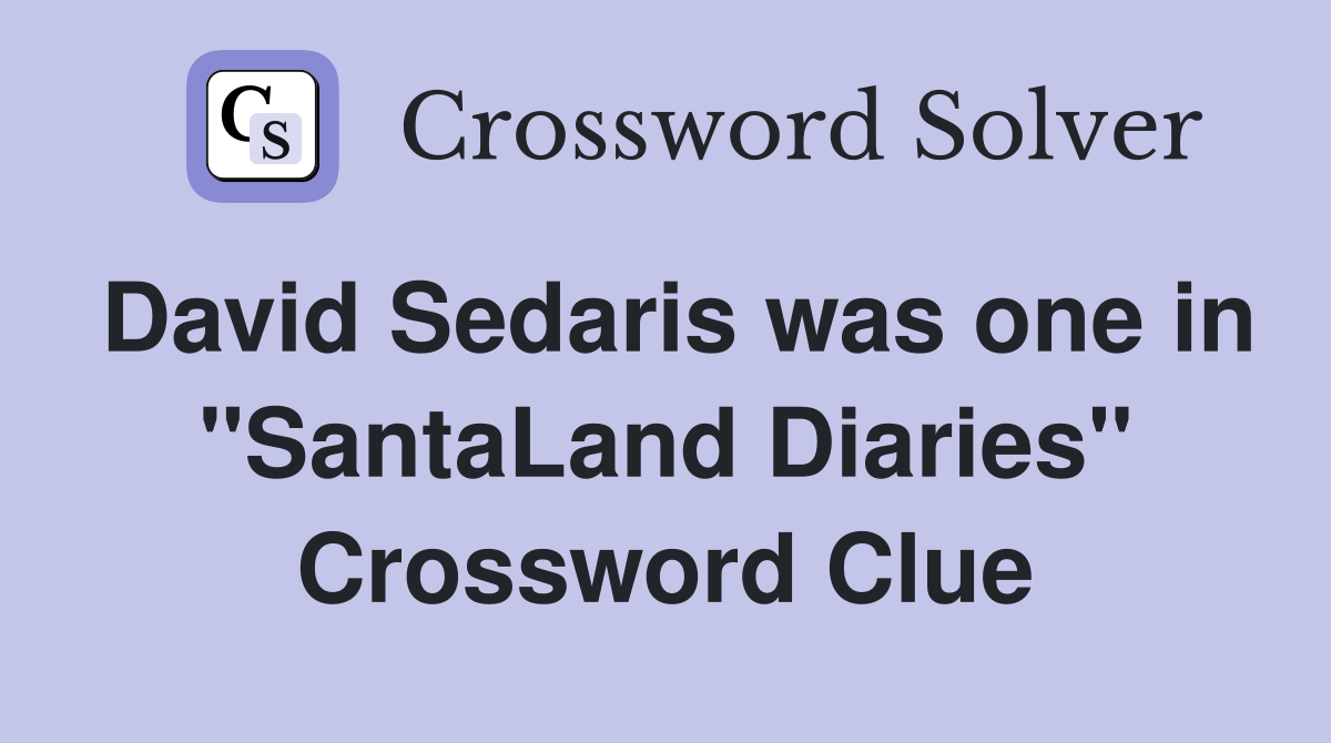 David Sedaris was one in "SantaLand Diaries" Crossword Clue