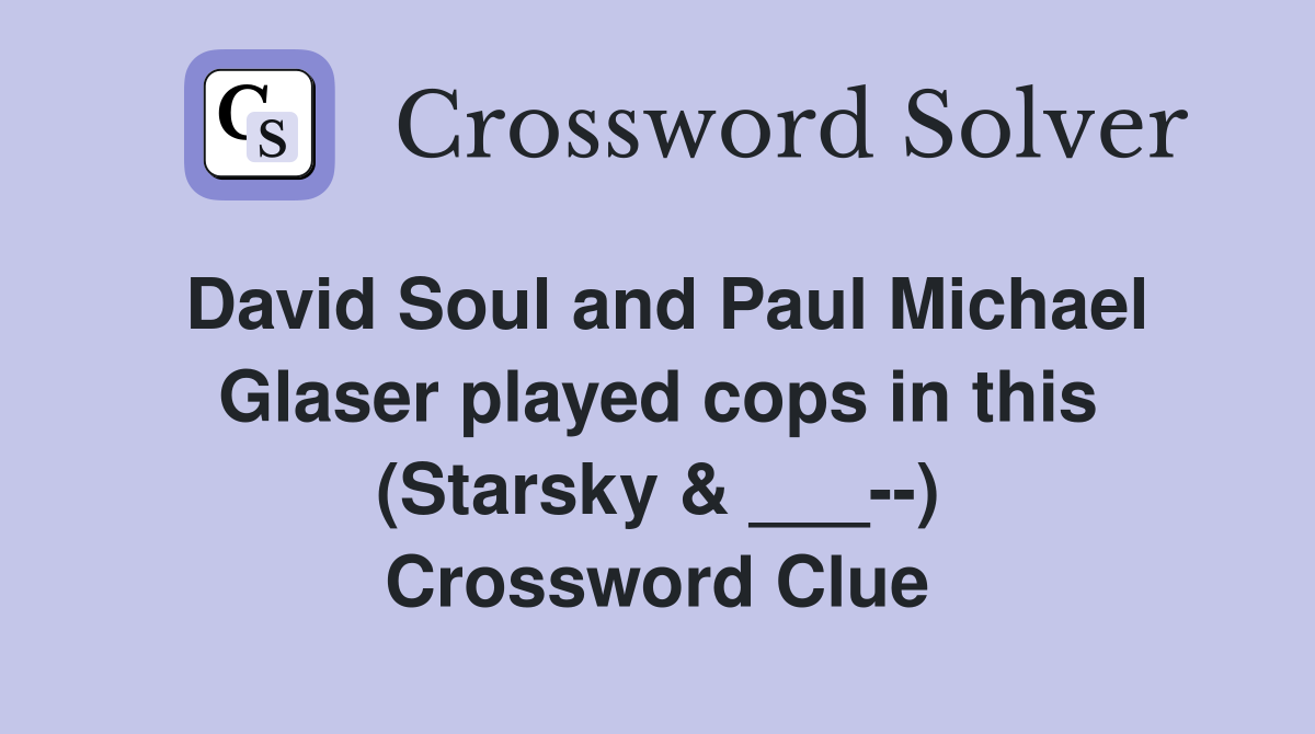 David Soul and Paul Michael Glaser played cops in this (Starsky & ___--) Crossword Clue