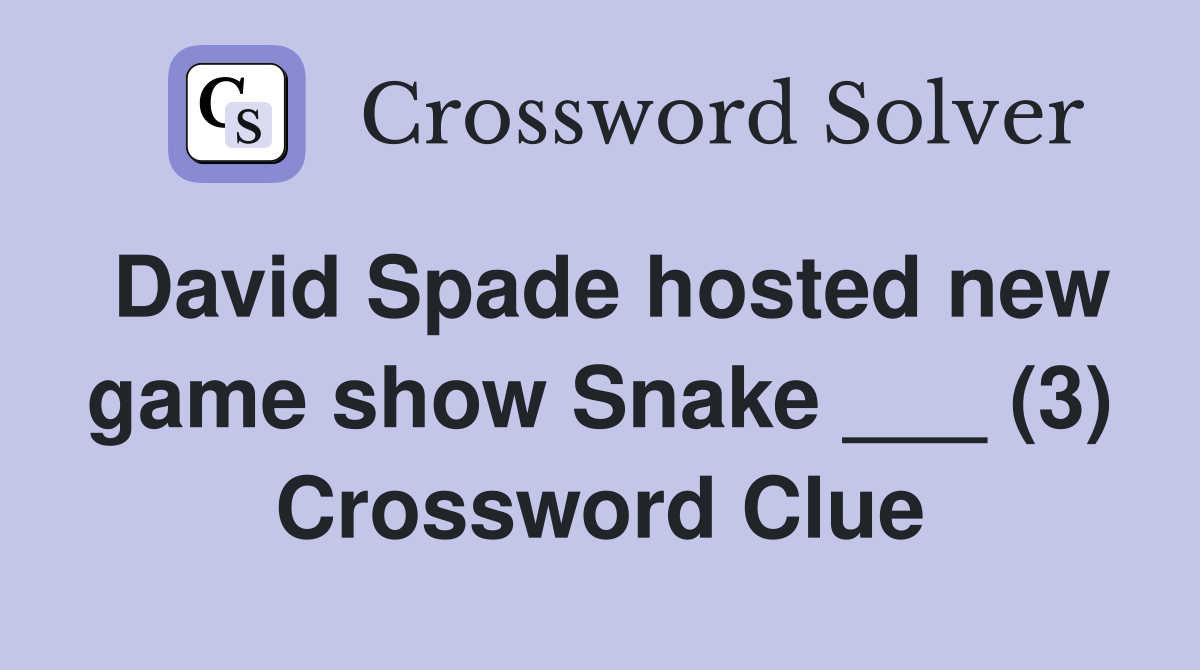 David Spade hosted new game show Snake ___ (3) Crossword Clue