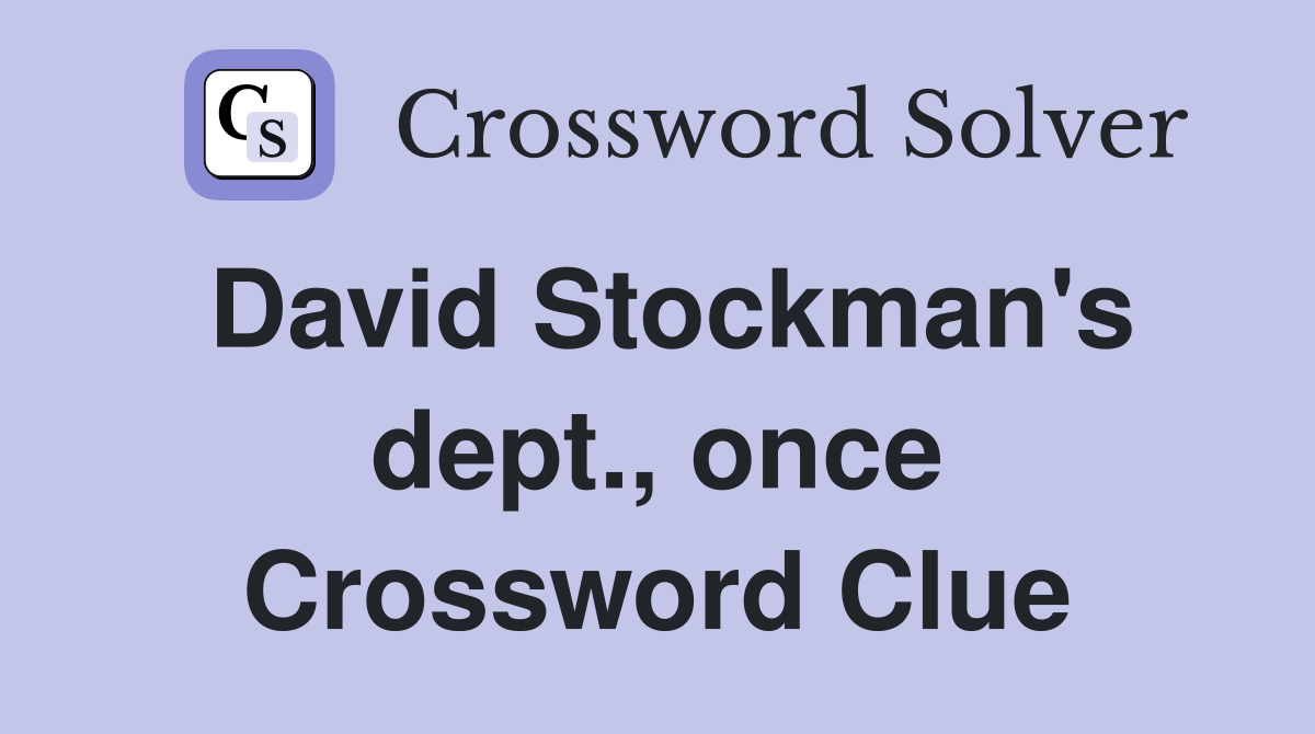 David Stockman's dept., once Crossword Clue