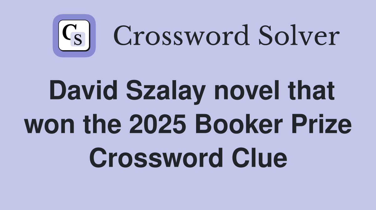 David Szalay novel that won the 2025 Booker Prize Crossword Clue