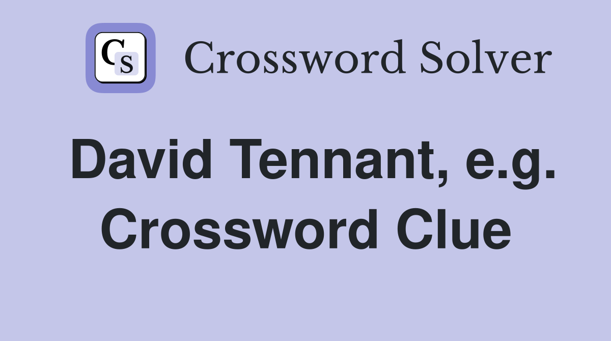 David Tennant, e.g. Crossword Clue