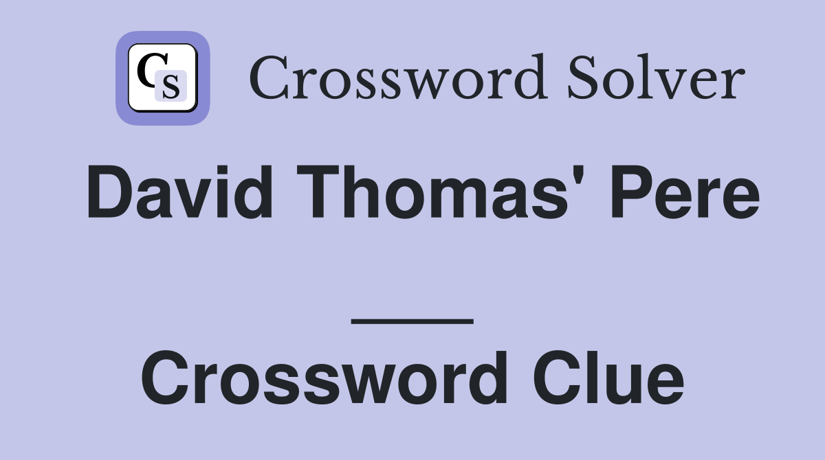 David Thomas' Pere ___ Crossword Clue