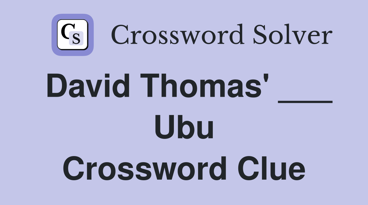 David Thomas' ___ Ubu Crossword Clue