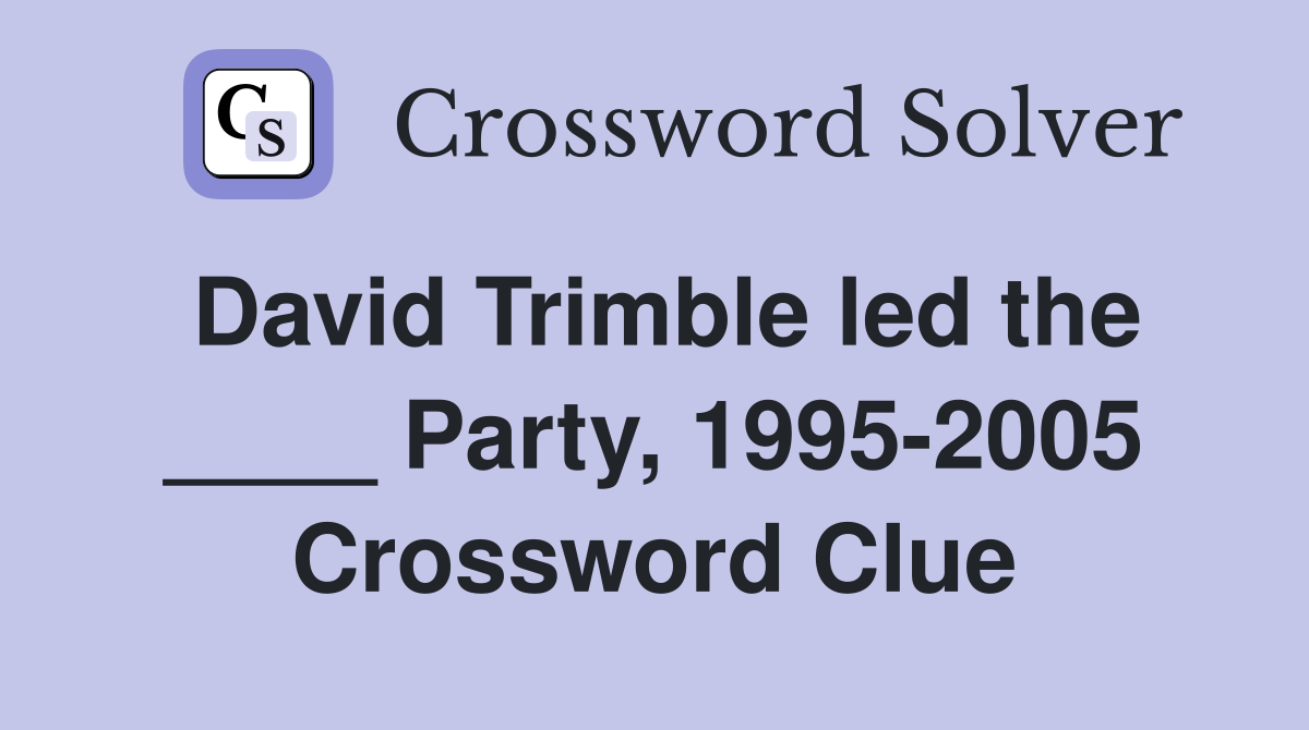 David Trimble led the ____ Party, 1995-2005 Crossword Clue