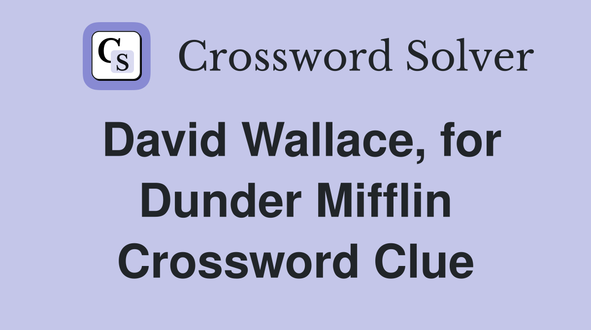 David Wallace, for Dunder Mifflin Crossword Clue