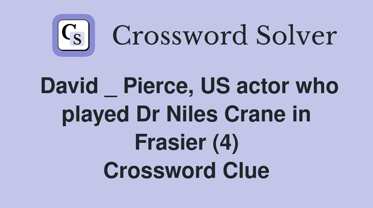 David _ Pierce, US actor who played Dr Niles Crane in Frasier (4) Crossword Clue