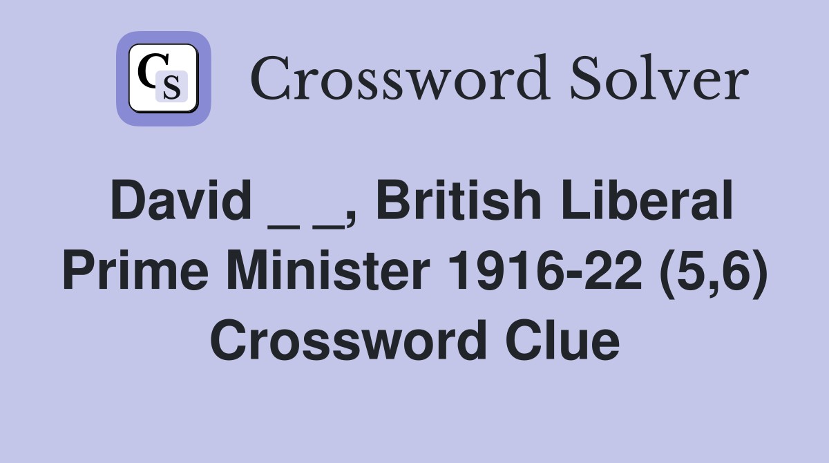 David _ _, British Liberal Prime Minister 1916-22 (5,6) Crossword Clue
