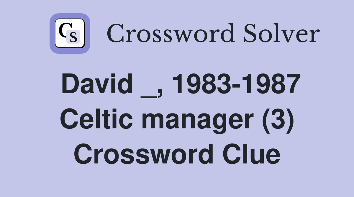 David _, 1983-1987 Celtic manager (3) Crossword Clue