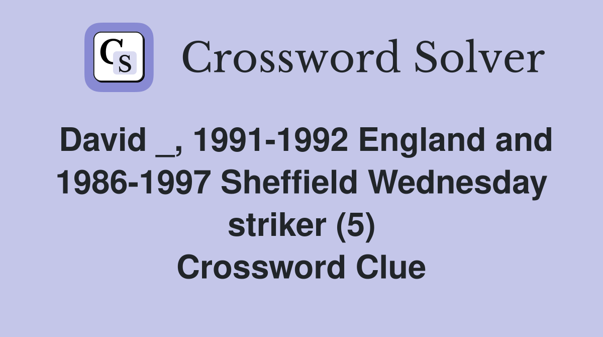 David _, 1991-1992 England and 1986-1997 Sheffield Wednesday striker (5) Crossword Clue