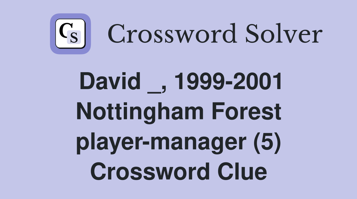David _, 1999-2001 Nottingham Forest player-manager (5) Crossword Clue