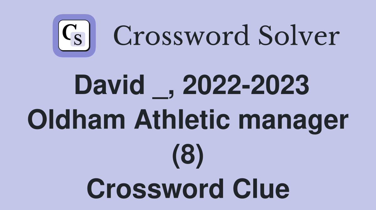 David _, 2022-2023 Oldham Athletic manager (8) Crossword Clue