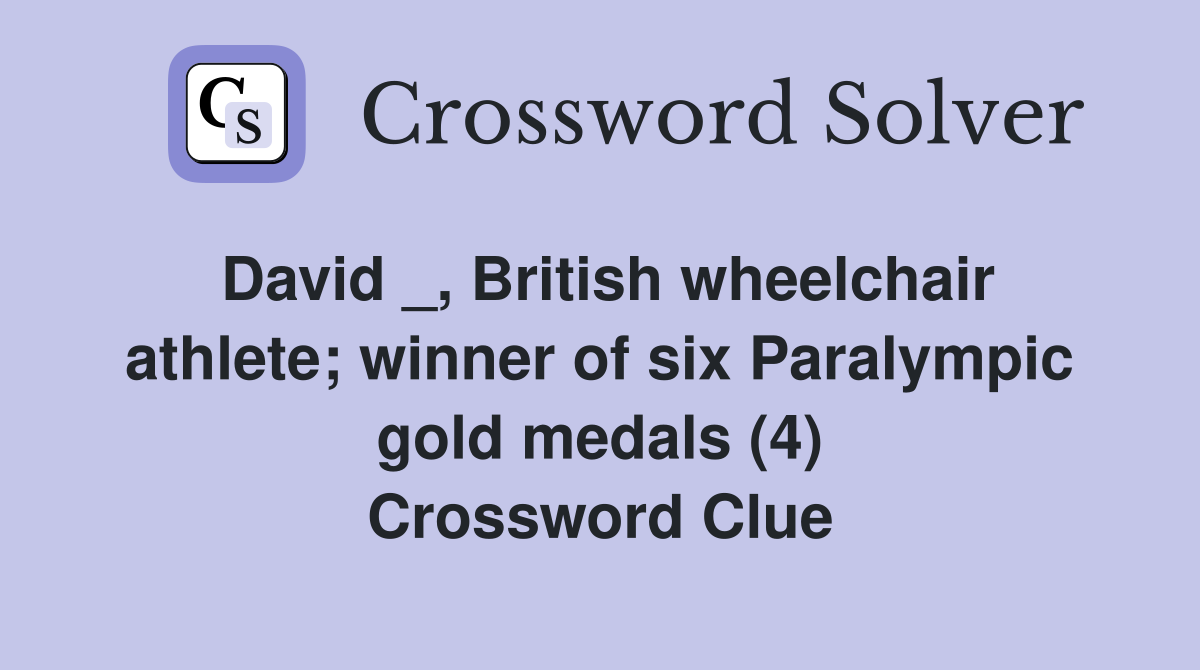 David _, British wheelchair athlete; winner of six Paralympic gold medals (4) Crossword Clue