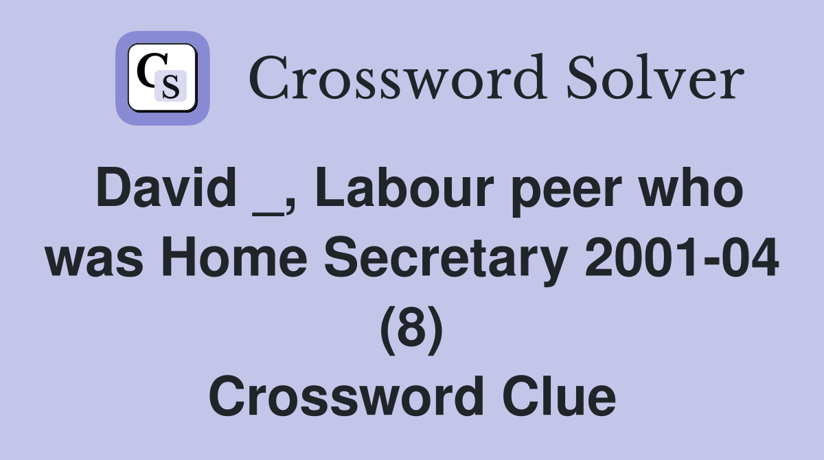 David _, Labour peer who was Home Secretary 2001-04 (8) Crossword Clue
