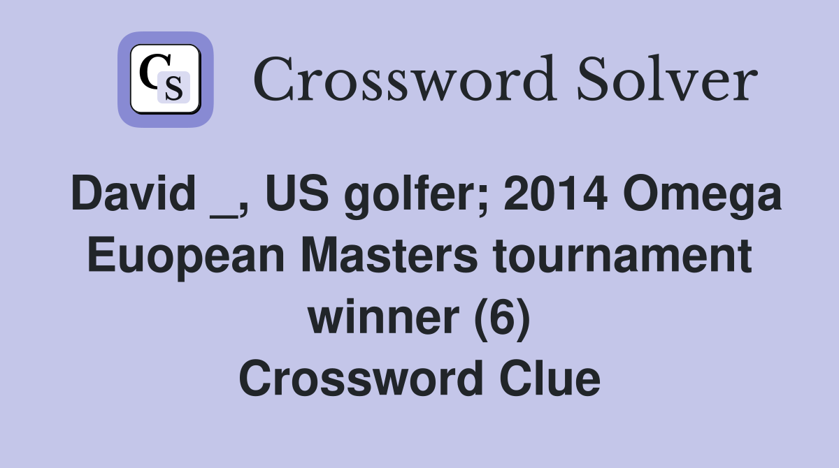 David _, US golfer; 2014 Omega Euopean Masters tournament winner (6) Crossword Clue