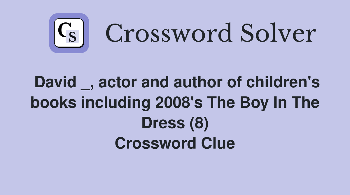 David _, actor and author of children's books including 2008's The Boy In The Dress (8) Crossword Clue