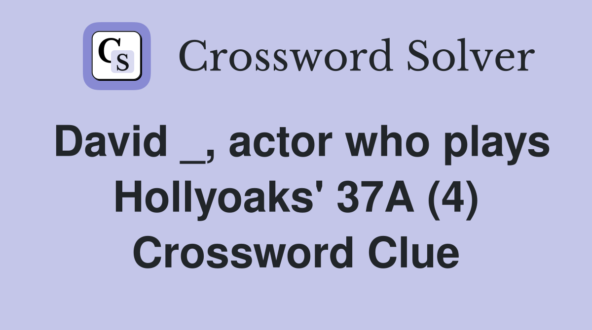 David _, actor who plays Hollyoaks' 37A (4) Crossword Clue