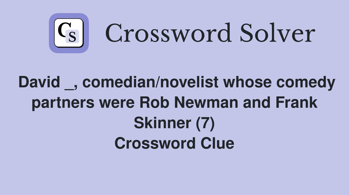 David _, comedian/novelist whose comedy partners were Rob Newman and Frank Skinner (7) Crossword Clue