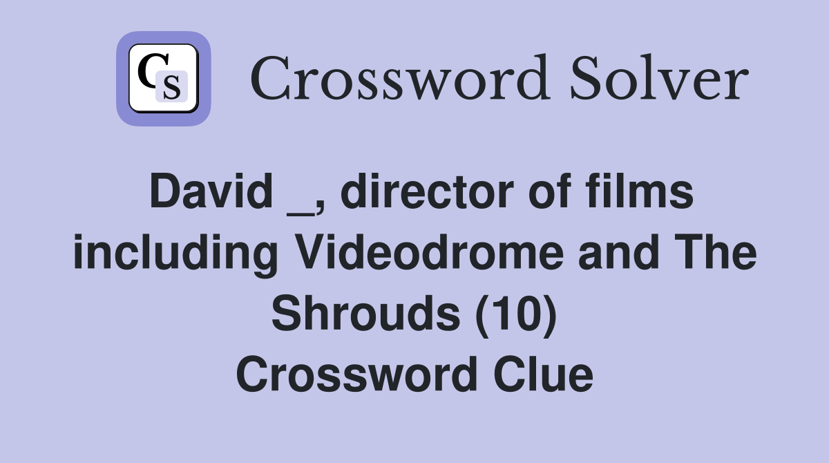 David _, director of films including Videodrome and The Shrouds (10) Crossword Clue