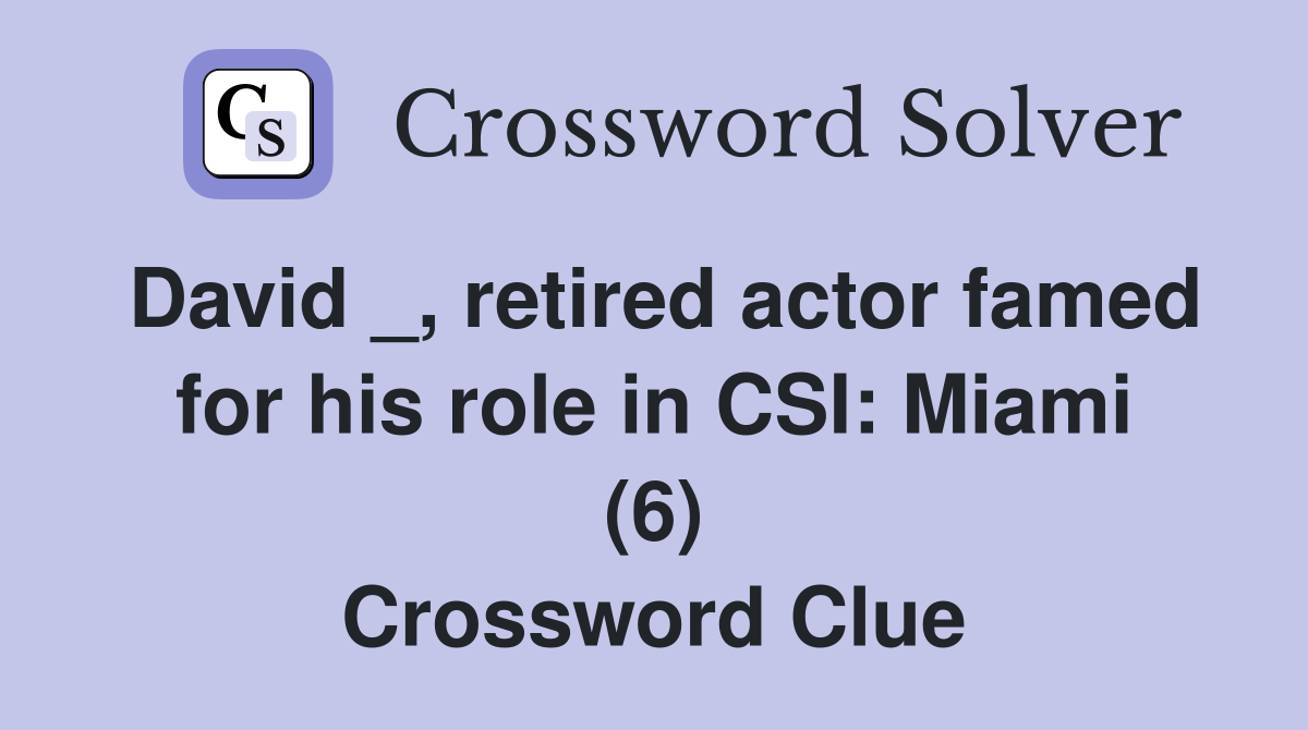 David _, retired actor famed for his role in CSI: Miami (6) Crossword Clue
